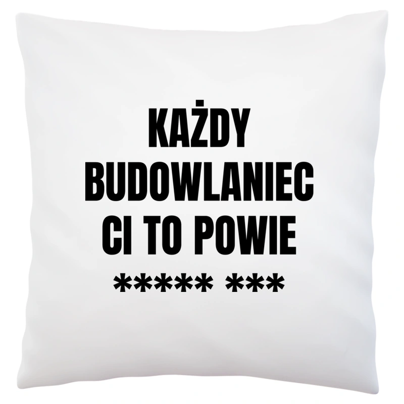 Każdy Budowlaniec Ci To Powie - Poduszka Biała