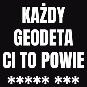 Każdy Geodeta Ci To Powie - Męska Koszulka Czarna