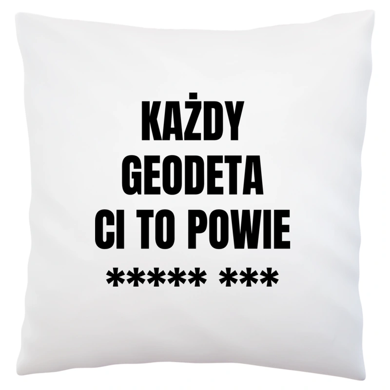 Każdy Geodeta Ci To Powie - Poduszka Biała