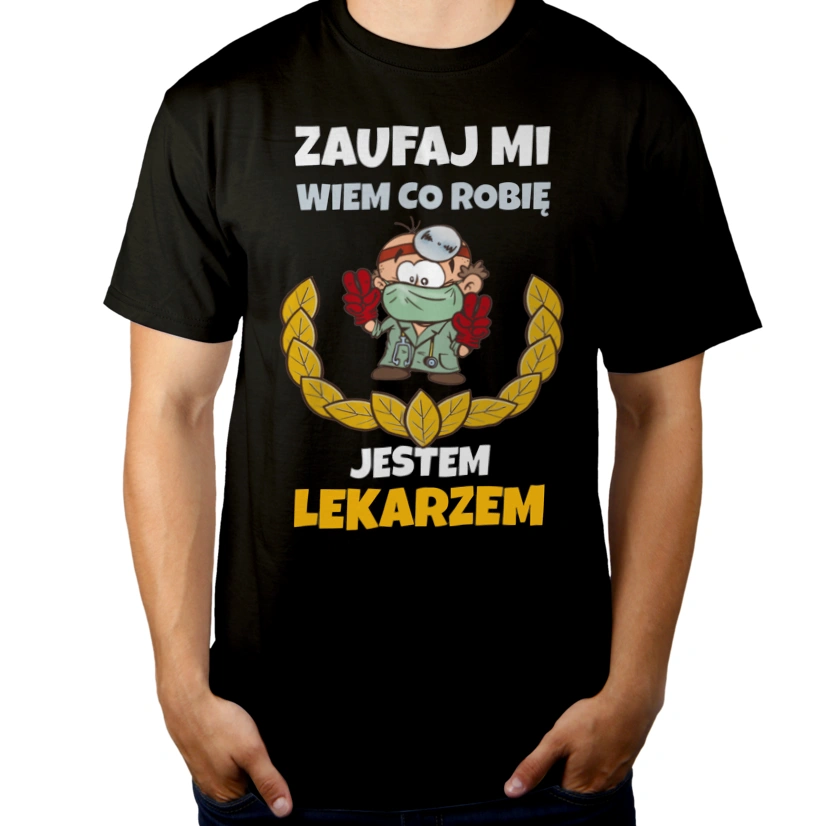 Zaufaj Mi Wiem Co Robię Jestem Lekarzem - Męska Koszulka Czarna