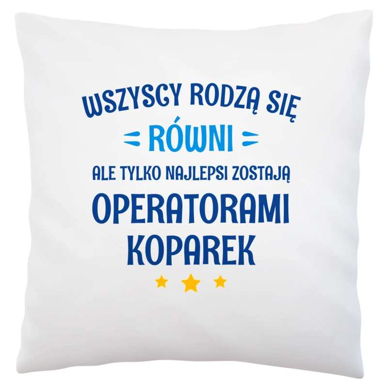 Tylko Najlepsi Zostają Operatorami Koparek - Poduszka Biała