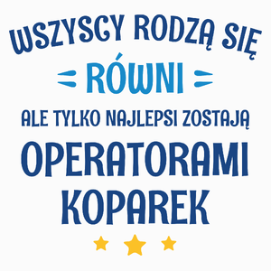 Tylko Najlepsi Zostają Operatorami Koparek - Poduszka Biała