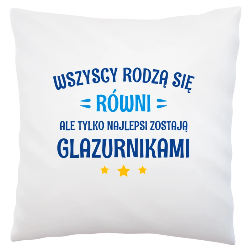 Tylko Najlepsi Zostają Glazurnikami - Poduszka Biała