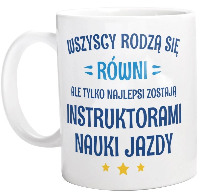 Tylko Najlepsi Zostają Instruktorami Nauki Jazdy - Kubek Biały