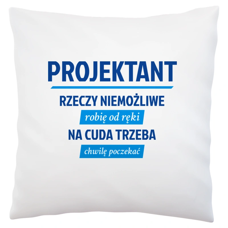 Projektant - Rzeczy Niemożliwe Robię Od Ręki - Na Cuda Trzeba Chwilę Poczekać - Poduszka Biała