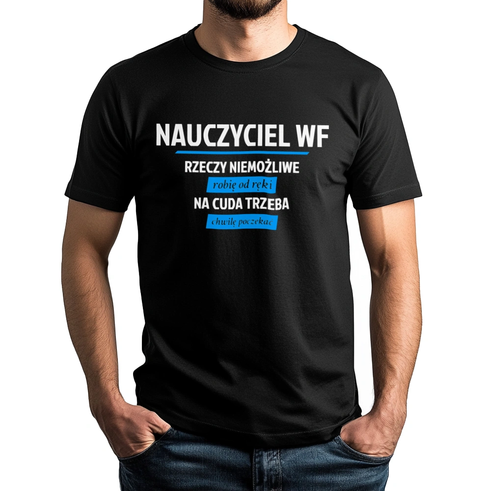 Nauczyciel Wf - Rzeczy Niemożliwe Robię Od Ręki - Na Cuda Trzeba Chwilę Poczekać - Męska Koszulka Czarna