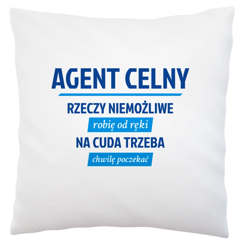 Agent Celny - Rzeczy Niemożliwe Robię Od Ręki - Na Cuda Trzeba Chwilę Poczekać - Poduszka Biała