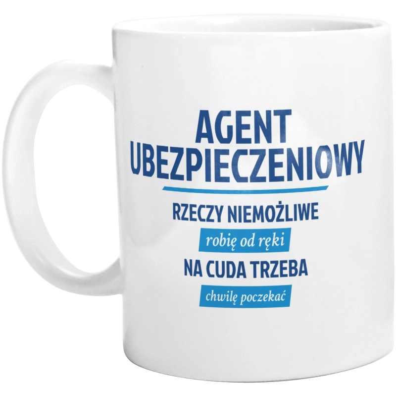 Agent Ubezpieczeniowy - Rzeczy Niemożliwe Robię Od Ręki - Na Cuda Trzeba Chwilę Poczekać - Kubek Biały