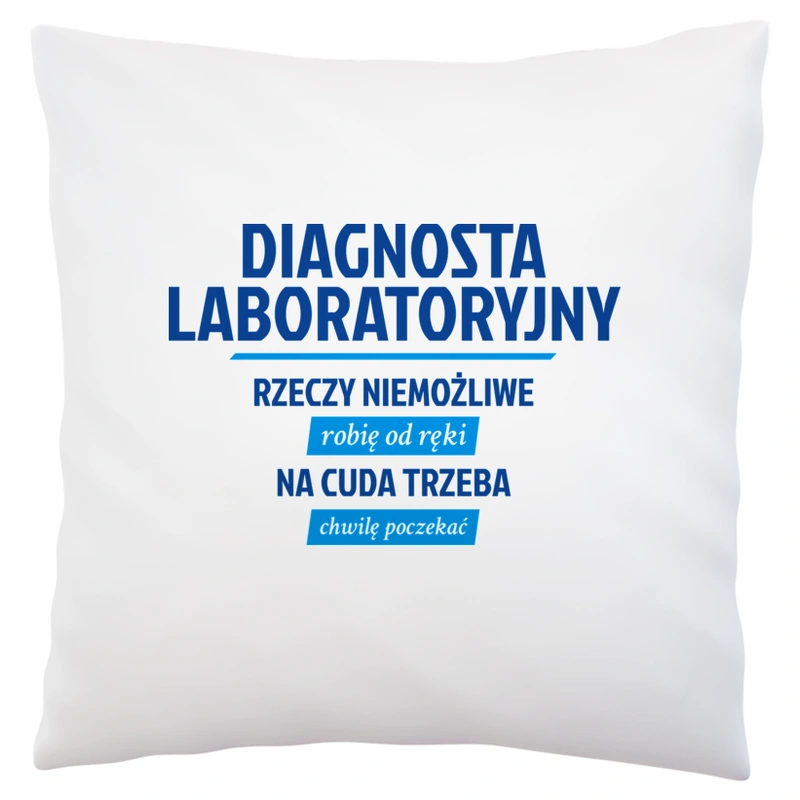 Diagnosta Laboratoryjny - Rzeczy Niemożliwe Robię Od Ręki - Na Cuda Trzeba Chwilę Poczekać - Poduszka Biała