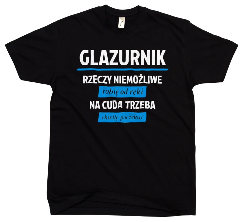 Glazurnik - Rzeczy Niemożliwe Robię Od Ręki - Na Cuda Trzeba Chwilę Poczekać - Męska Koszulka Czarna