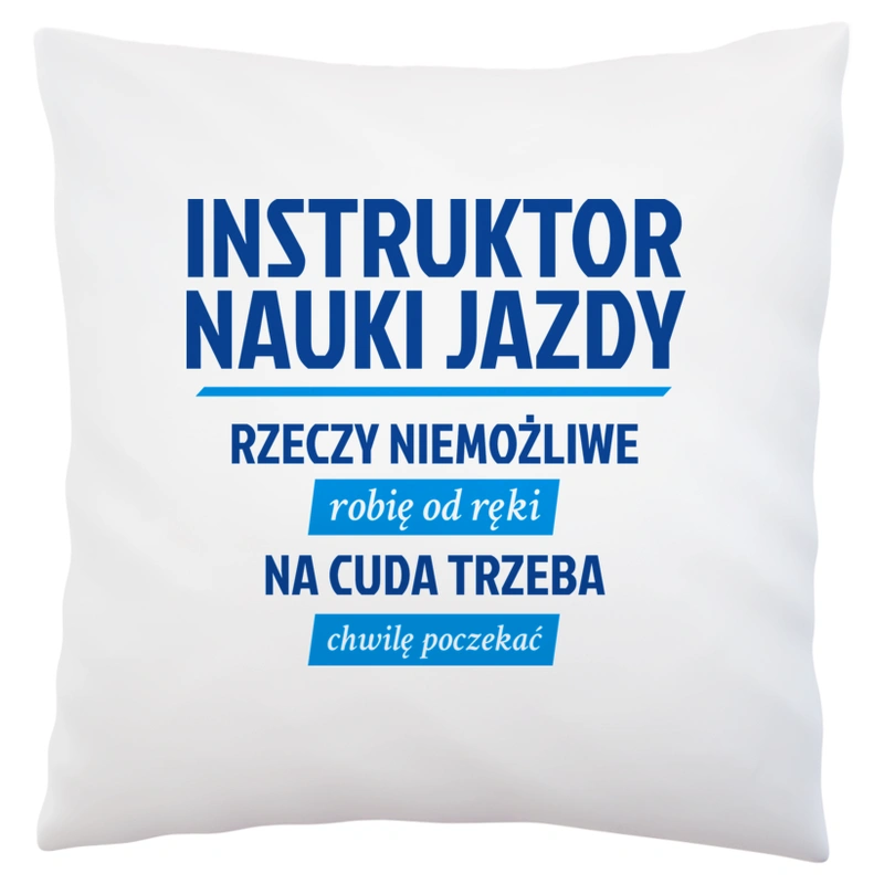 Instruktor Nauki Jazdy - Rzeczy Niemożliwe Robię Od Ręki - Na Cuda Trzeba Chwilę Poczekać - Poduszka Biała