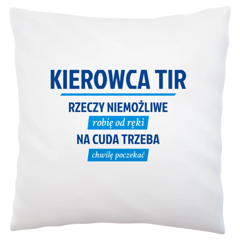 Kierowca Tir - Rzeczy Niemożliwe Robię Od Ręki - Na Cuda Trzeba Chwilę Poczekać - Poduszka Biała