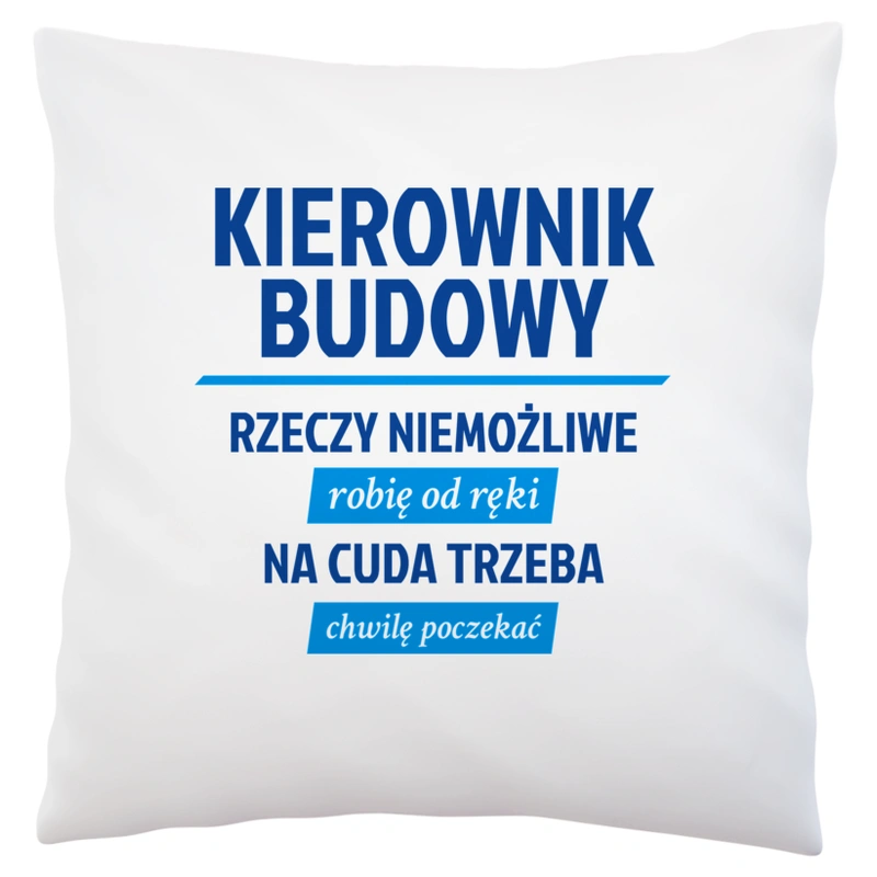 Kierownik Budowy - Rzeczy Niemożliwe Robię Od Ręki - Na Cuda Trzeba Chwilę Poczekać - Poduszka Biała