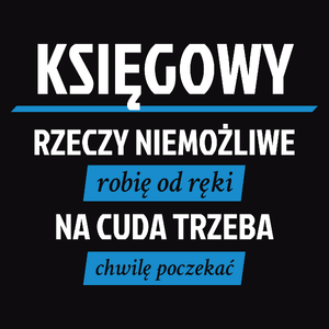 Księgowy - Rzeczy Niemożliwe Robię Od Ręki - Na Cuda Trzeba Chwilę Poczekać - Męska Koszulka Czarna