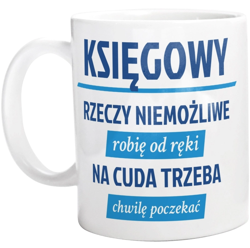 Księgowy - Rzeczy Niemożliwe Robię Od Ręki - Na Cuda Trzeba Chwilę Poczekać - Kubek Biały