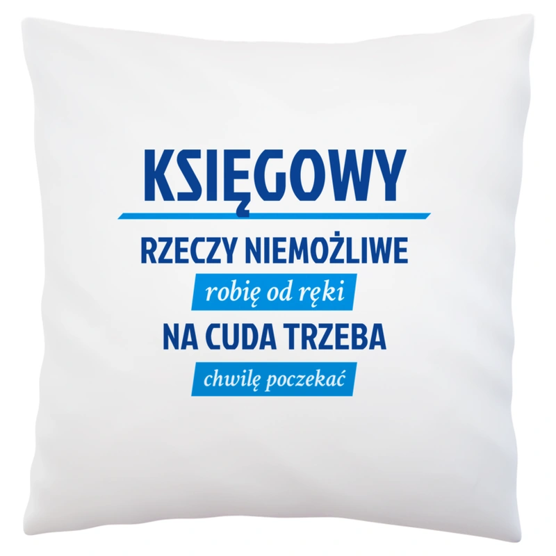 Księgowy - Rzeczy Niemożliwe Robię Od Ręki - Na Cuda Trzeba Chwilę Poczekać - Poduszka Biała