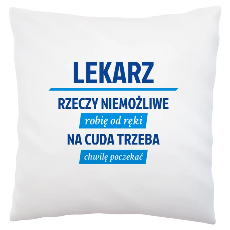 Lekarz - Rzeczy Niemożliwe Robię Od Ręki - Na Cuda Trzeba Chwilę Poczekać - Poduszka Biała