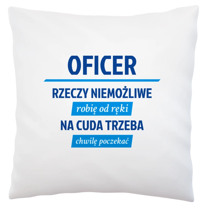 Oficer - Rzeczy Niemożliwe Robię Od Ręki - Na Cuda Trzeba Chwilę Poczekać - Poduszka Biała