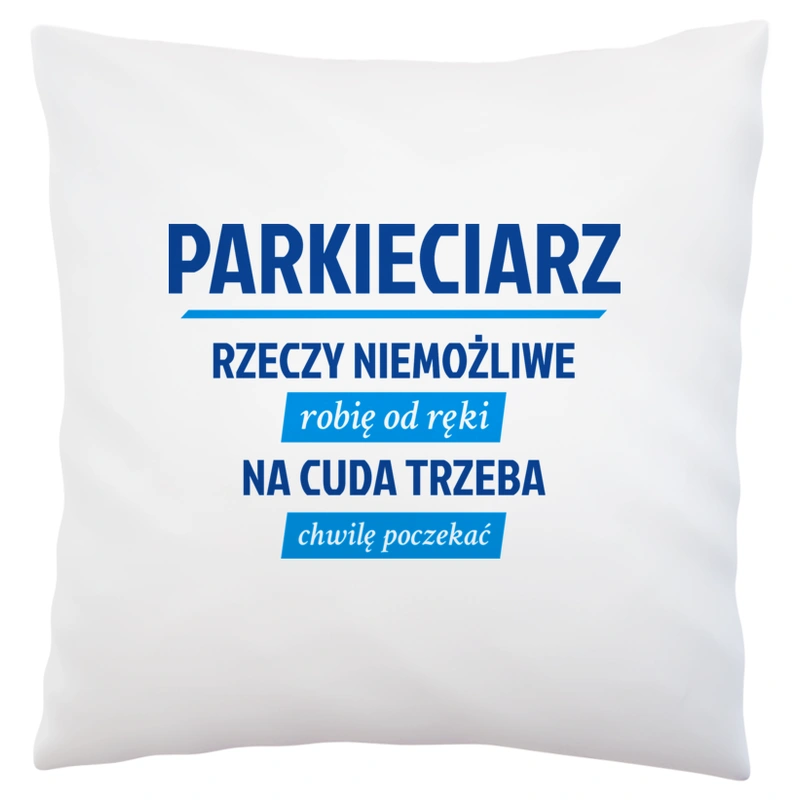 Parkieciarz - Rzeczy Niemożliwe Robię Od Ręki - Na Cuda Trzeba Chwilę Poczekać - Poduszka Biała