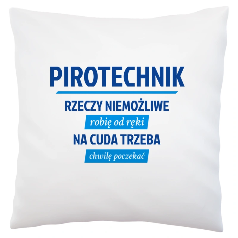 Pirotechnik - Rzeczy Niemożliwe Robię Od Ręki - Na Cuda Trzeba Chwilę Poczekać - Poduszka Biała