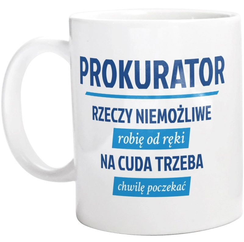 Prokurator - Rzeczy Niemożliwe Robię Od Ręki - Na Cuda Trzeba Chwilę Poczekać - Kubek Biały