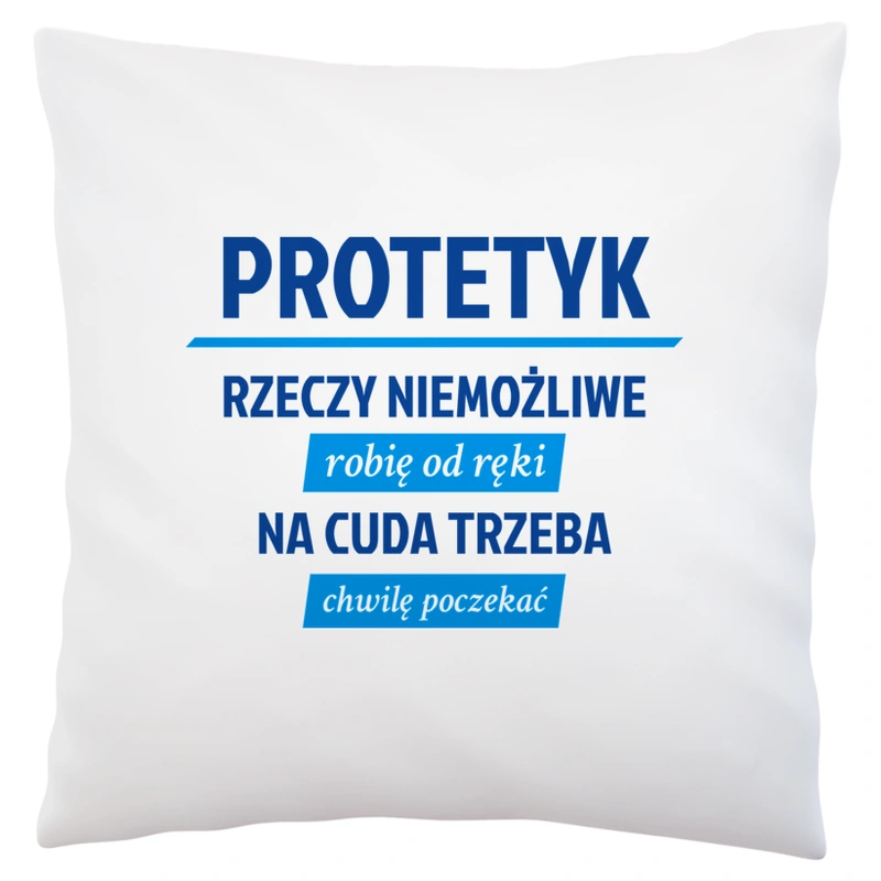 Protetyk - Rzeczy Niemożliwe Robię Od Ręki - Na Cuda Trzeba Chwilę Poczekać - Poduszka Biała