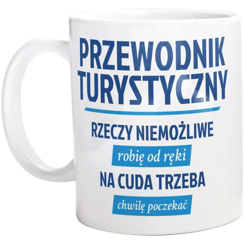 Przewodnik Turystyczny - Rzeczy Niemożliwe Robię Od Ręki - Na Cuda Trzeba Chwilę Poczekać - Kubek Biały