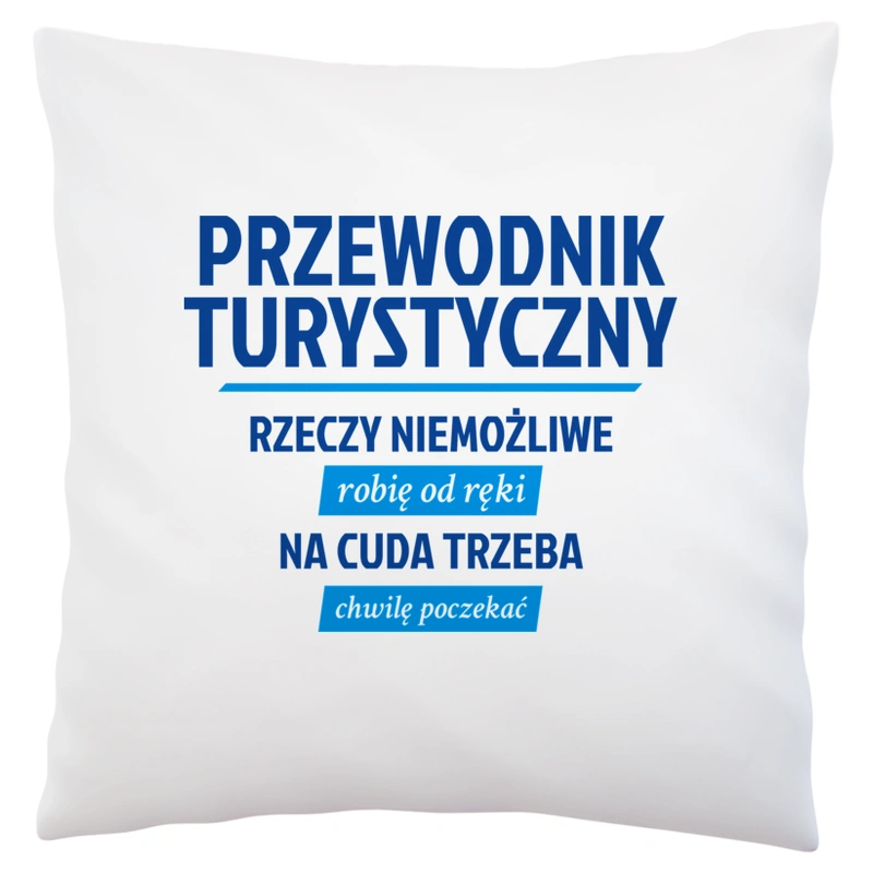 Przewodnik Turystyczny - Rzeczy Niemożliwe Robię Od Ręki - Na Cuda Trzeba Chwilę Poczekać - Poduszka Biała