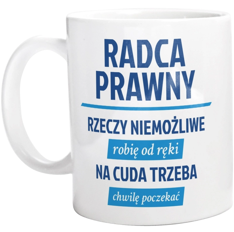 Radca Prawny - Rzeczy Niemożliwe Robię Od Ręki - Na Cuda Trzeba Chwilę Poczekać - Kubek Biały