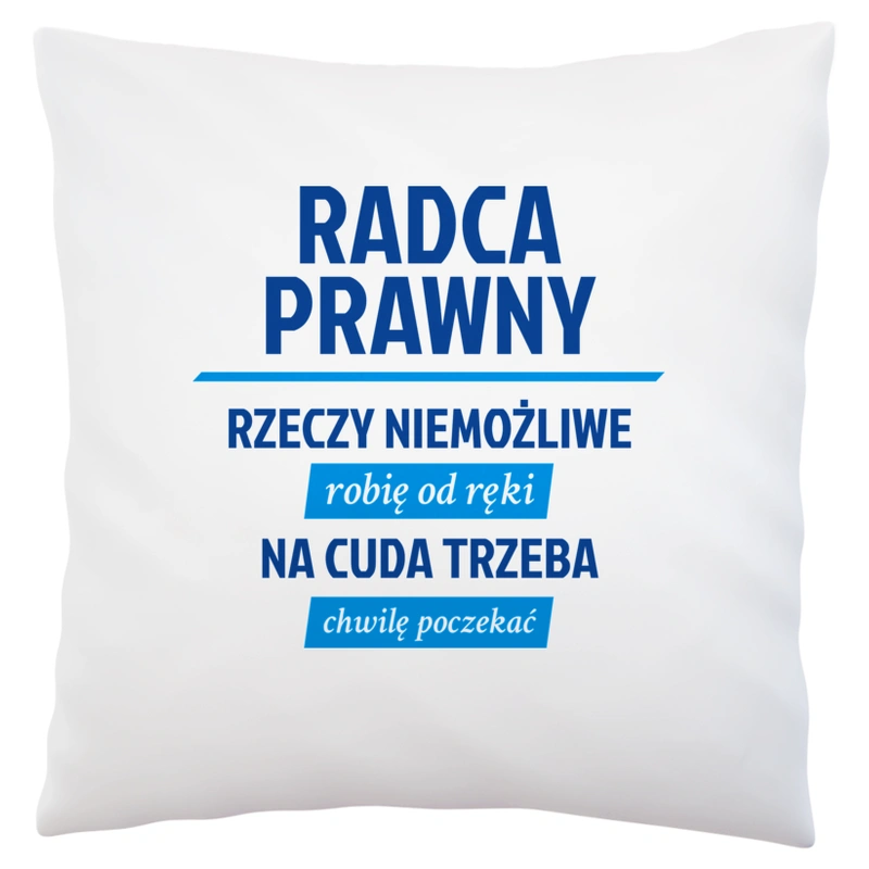 Radca Prawny - Rzeczy Niemożliwe Robię Od Ręki - Na Cuda Trzeba Chwilę Poczekać - Poduszka Biała