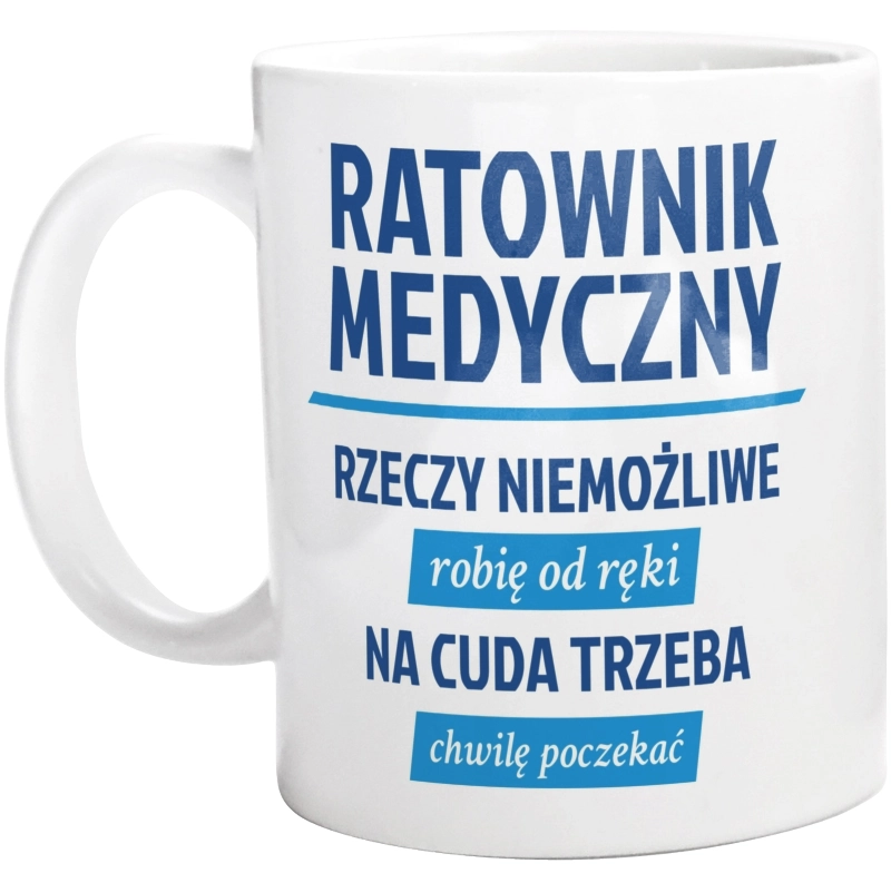 Ratownik Medyczny - Rzeczy Niemożliwe Robię Od Ręki - Na Cuda Trzeba Chwilę Poczekać - Kubek Biały