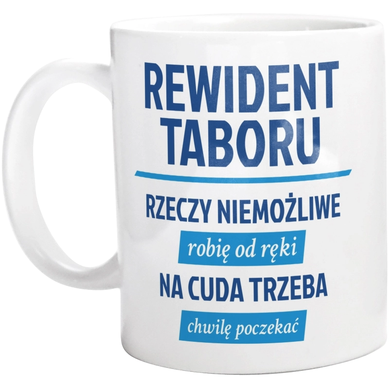 Rewident Taboru - Rzeczy Niemożliwe Robię Od Ręki - Na Cuda Trzeba Chwilę Poczekać - Kubek Biały