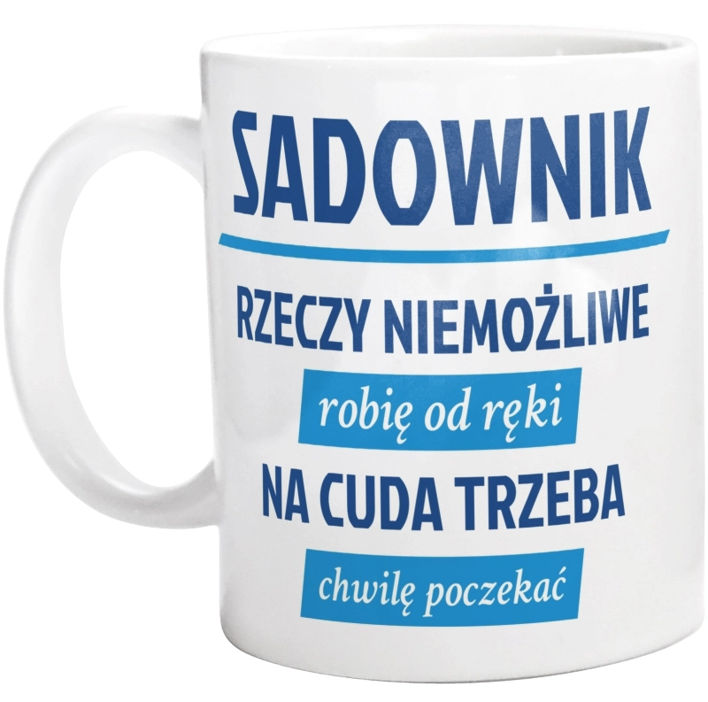 Sadownik - Rzeczy Niemożliwe Robię Od Ręki - Na Cuda Trzeba Chwilę Poczekać - Kubek Biały