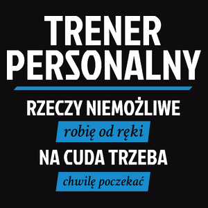Trener Personalny - Rzeczy Niemożliwe Robię Od Ręki - Na Cuda Trzeba Chwilę Poczekać - Męska Koszulka Czarna