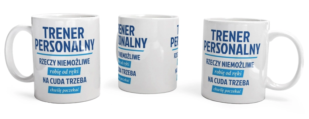 Trener Personalny - Rzeczy Niemożliwe Robię Od Ręki - Na Cuda Trzeba Chwilę Poczekać - Kubek Biały