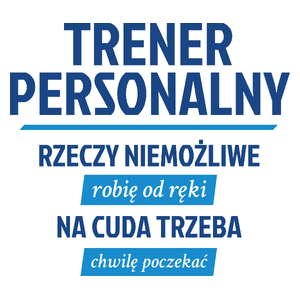 Trener Personalny - Rzeczy Niemożliwe Robię Od Ręki - Na Cuda Trzeba Chwilę Poczekać - Kubek Biały