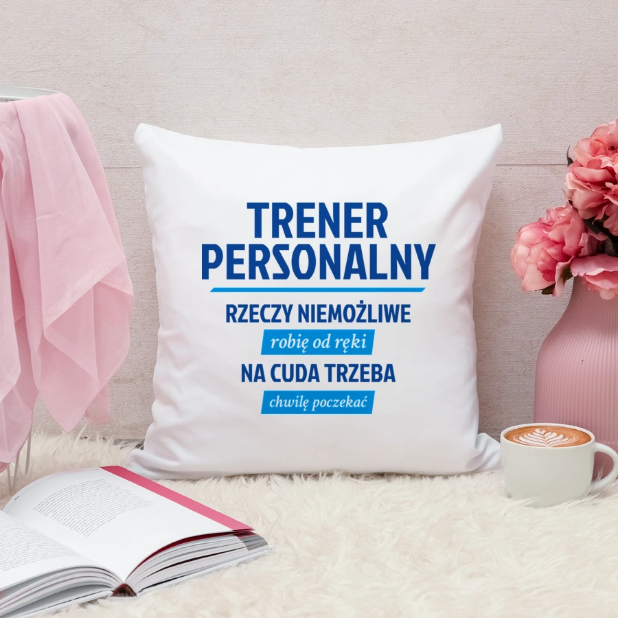Trener Personalny - Rzeczy Niemożliwe Robię Od Ręki - Na Cuda Trzeba Chwilę Poczekać - Poduszka Biała