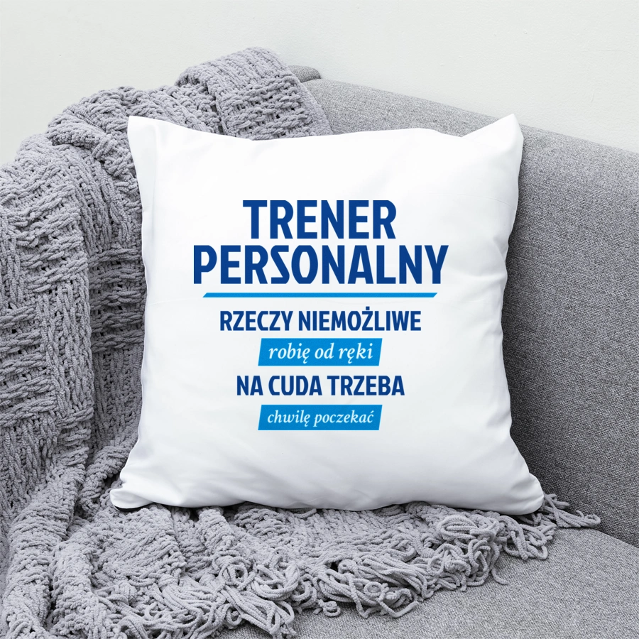 Trener Personalny - Rzeczy Niemożliwe Robię Od Ręki - Na Cuda Trzeba Chwilę Poczekać - Poduszka Biała