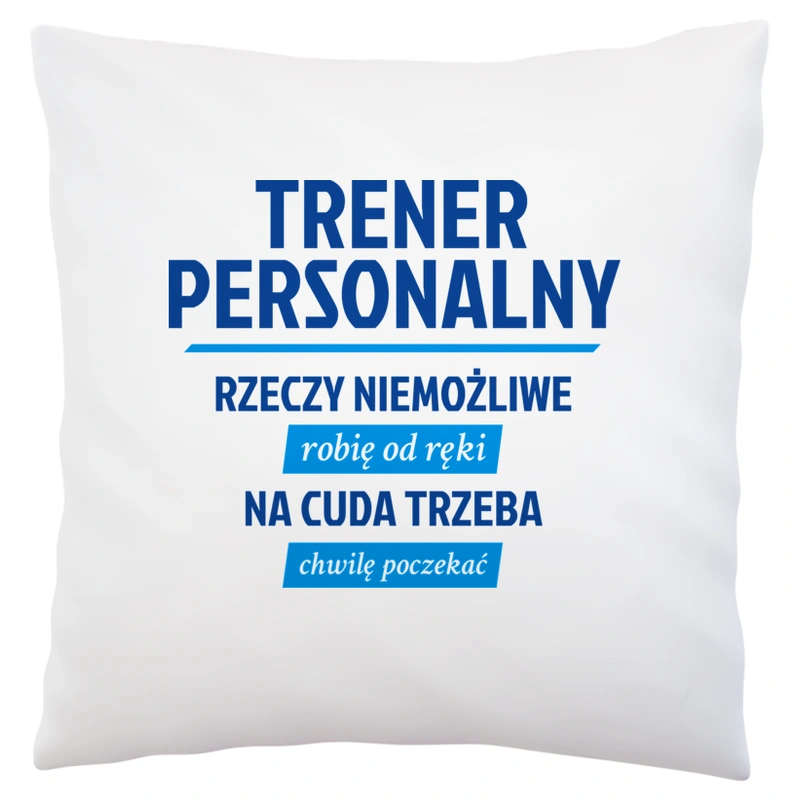 Trener Personalny - Rzeczy Niemożliwe Robię Od Ręki - Na Cuda Trzeba Chwilę Poczekać - Poduszka Biała