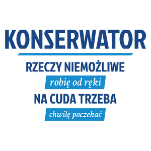 Konserwator - Rzeczy Niemożliwe Robię Od Ręki - Na Cuda Trzeba Chwilę Poczekać - Kubek Biały