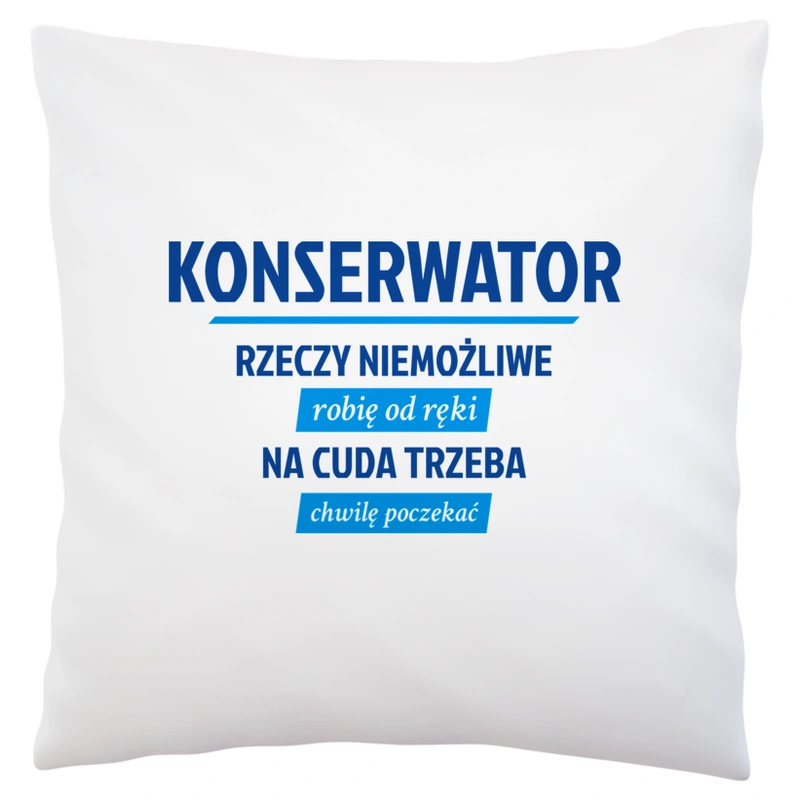 Konserwator - Rzeczy Niemożliwe Robię Od Ręki - Na Cuda Trzeba Chwilę Poczekać - Poduszka Biała