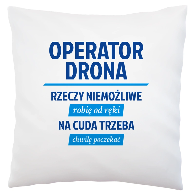 Operator Drona - Rzeczy Niemożliwe Robię Od Ręki - Na Cuda Trzeba Chwilę Poczekać - Poduszka Biała