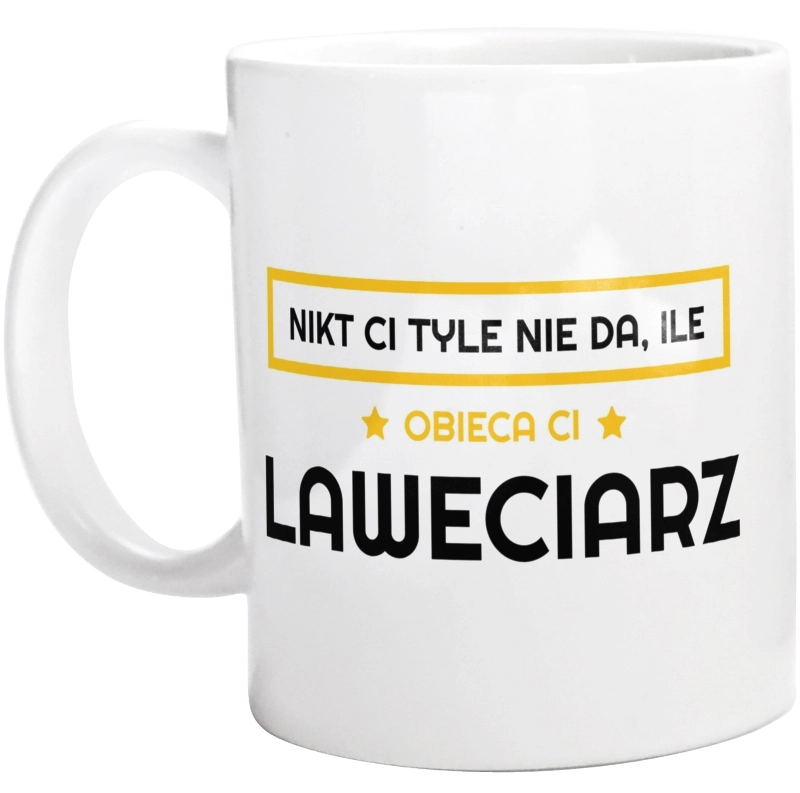 Nikt Ci Tyle Nie Da Ile Obieca Ci laweciarz - Kubek Biały