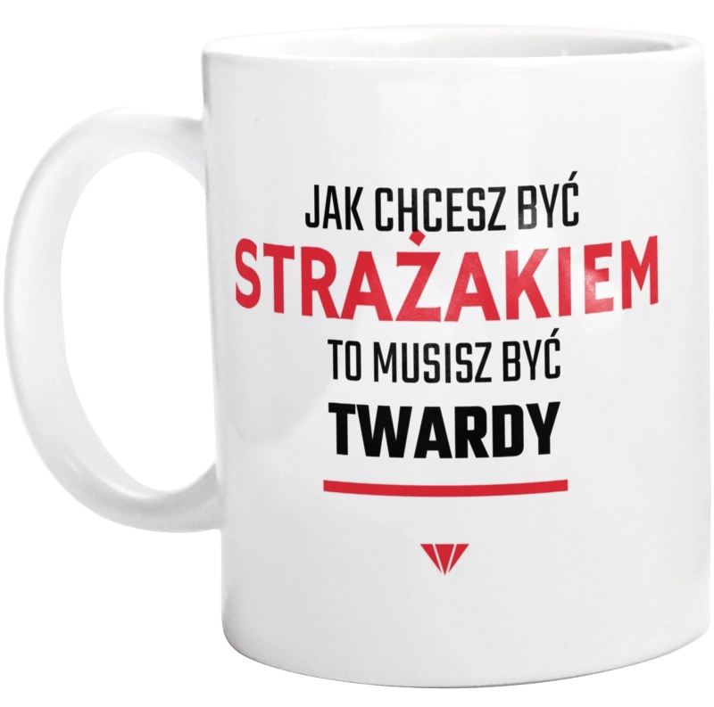 Jak chcesz być strażakiem to musisz być twardy - Kubek Biały