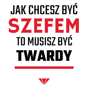 Jak chcesz być szefem to musisz być twardy - Kubek Biały