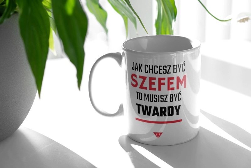 Jak chcesz być szefem to musisz być twardy - Kubek Biały