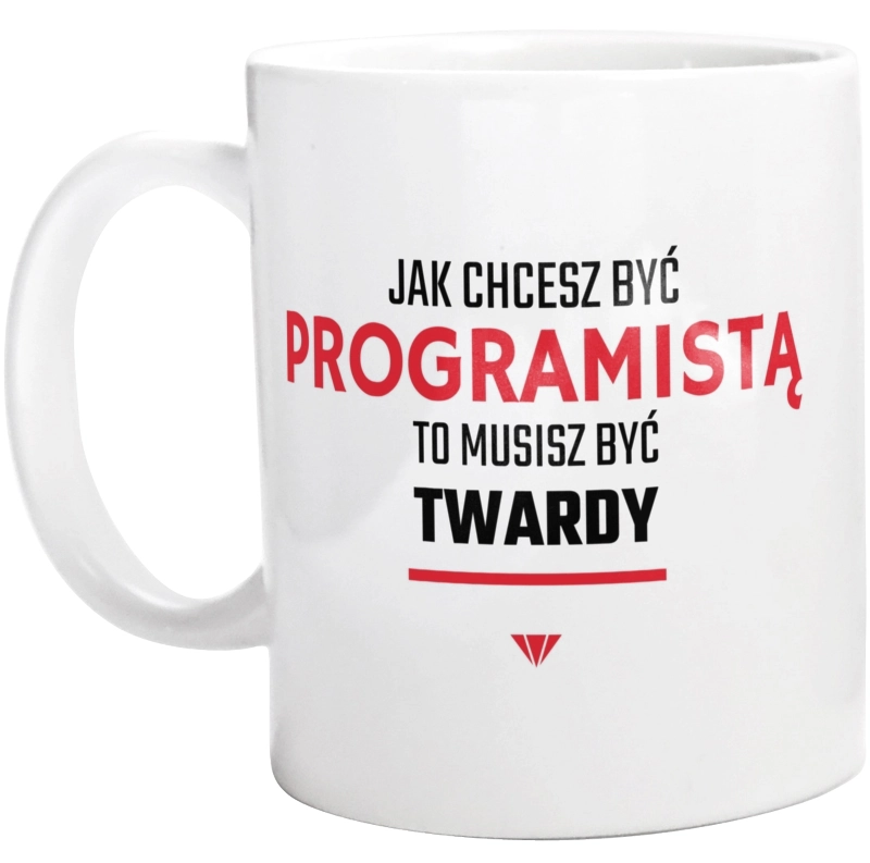 Jak chcesz być programistą to musisz być twardy - Kubek Biały