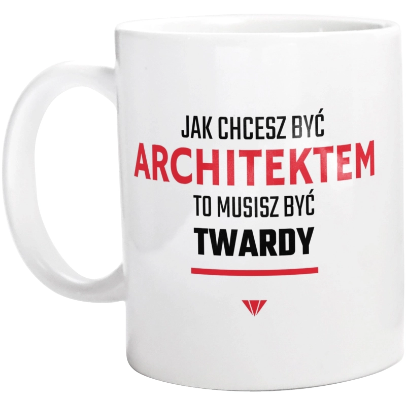 Jak chcesz być architektem to musisz być twardy - Kubek Biały