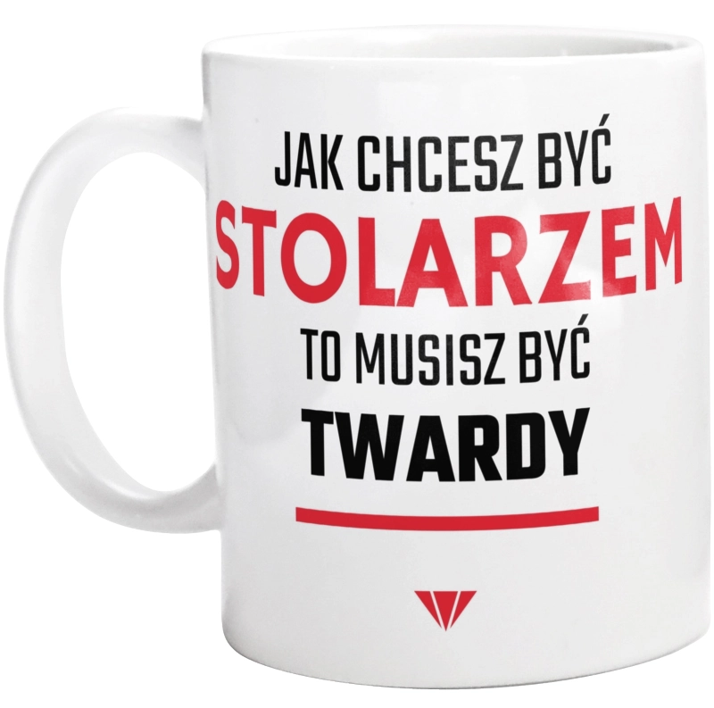 Jak chcesz być stolarzem to musisz być twardy - Kubek Biały