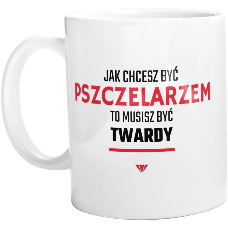 Jak chcesz być pszczelarzem to musisz być twardy - Kubek Biały